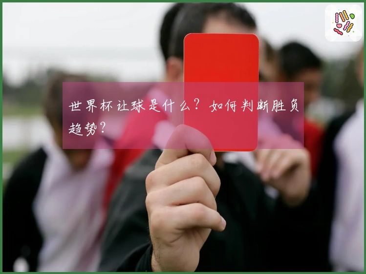世界杯让球是什么？如何判断胜负趋势？