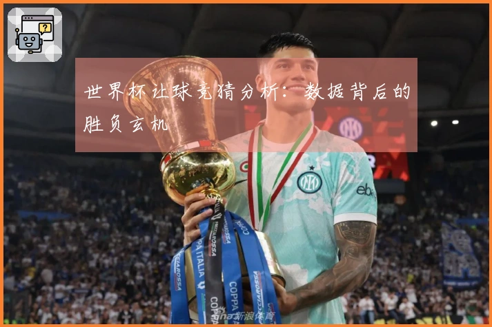 世界杯让球竞猜分析：数据背后的胜负玄机