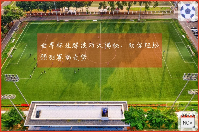 世界杯让球技巧大揭秘，助你轻松预测赛场走势